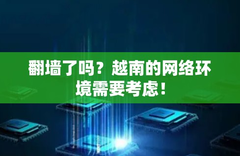翻墙了吗？越南的网络环境需要考虑！