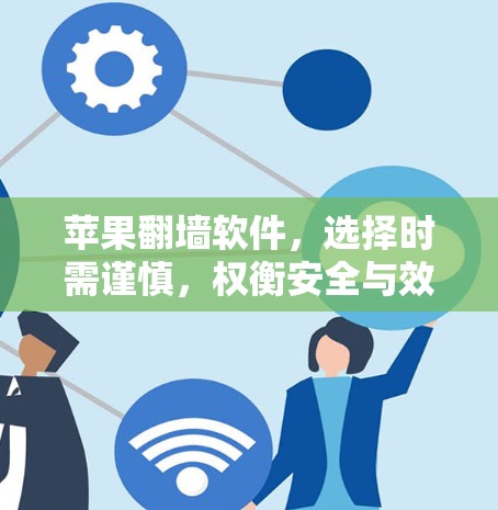 苹果翻墙软件，选择时需谨慎，权衡安全与效率