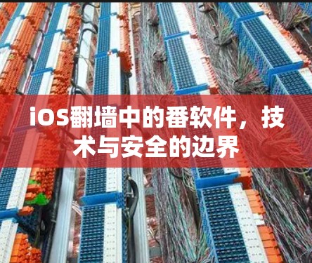 iOS翻墙中的番软件，技术与安全的边界