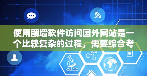 使用翻墙软件访问国外网站是一个比较复杂的过程，需要综合考虑多个因素。以下是一步步的指导