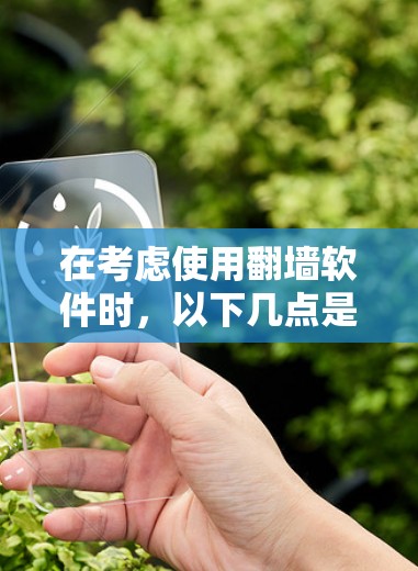在考虑使用翻墙软件时，以下几点是关键