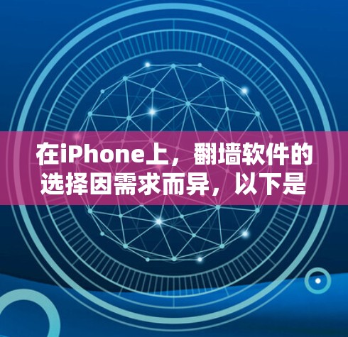 在iPhone上，翻墙软件的选择因需求而异，以下是一些推荐的工具
