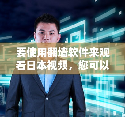 要使用翻墙软件来观看日本视频，您可以尝试以下几种方法。请注意，翻墙软件通常用于访问和下载网络资源，但具体功能和使用方式可能会因软件而异。以下是一些常见方法和推荐软件