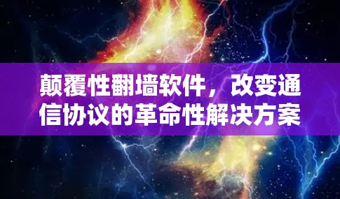 颠覆性翻墙软件，改变通信协议的革命性解决方案