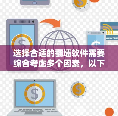 选择合适的翻墙软件需要综合考虑多个因素，以下是一些关键点和建议