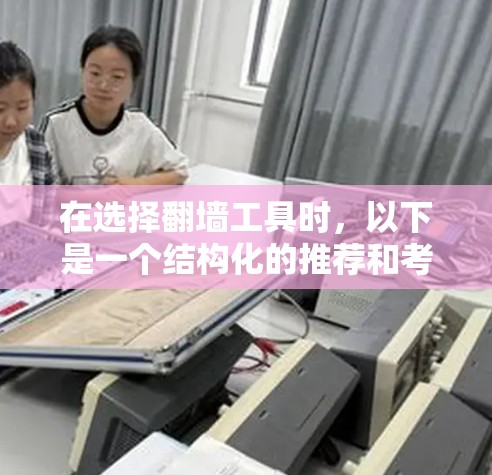 在选择翻墙工具时，以下是一个结构化的推荐和考虑因素