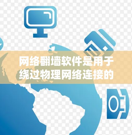 网络翻墙软件是用于绕过物理网络连接的工具，帮助用户访问互联网资源。以下是对这些软件的详细分析和推荐