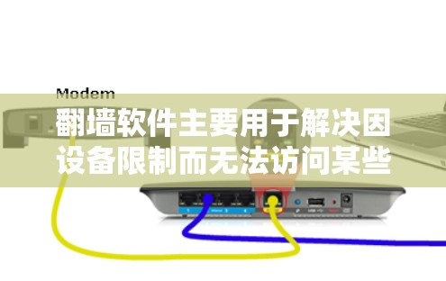 翻墙软件主要用于解决因设备限制而无法访问某些网站或资源的情况。以下是几种常见的翻墙软件及其特点