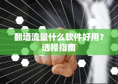 翻墙流量什么软件好用？选择指南