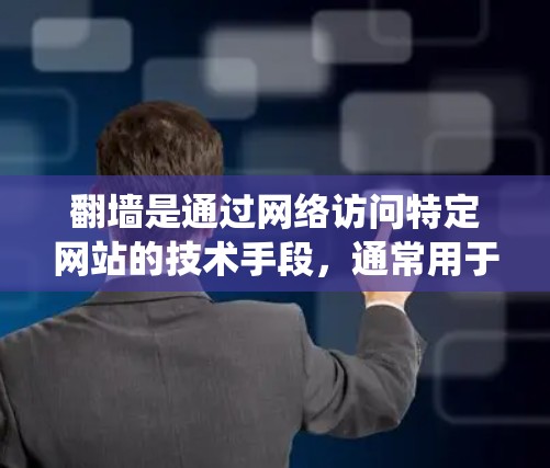 翻墙是通过网络访问特定网站的技术手段，通常用于绕过网络审查。以下是一步步的指南，帮助您了解如何使用翻墙软件