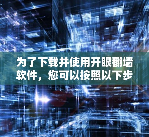 为了下载并使用开眼翻墙软件，您可以按照以下步骤操作