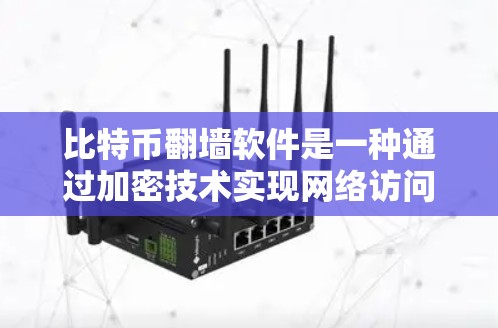 比特币翻墙软件是一种通过加密技术实现网络访问的工具，允许电脑访问外部网络如VPN。以下是对其使用的概述，包括功能、下载、安全风险以及使用建议