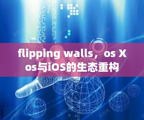 flipping walls，os Xos与iOS的生态重构
