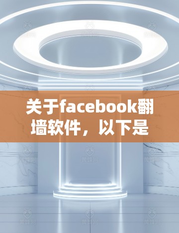 关于facebook翻墙软件，以下是一些可能的解决方案和信息