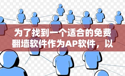 为了找到一个适合的免费翻墙软件作为AP软件，以下是一个清晰的指南