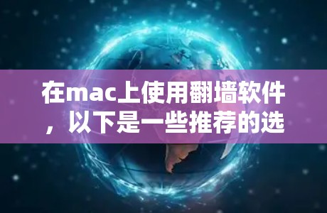 在mac上使用翻墙软件，以下是一些推荐的选择