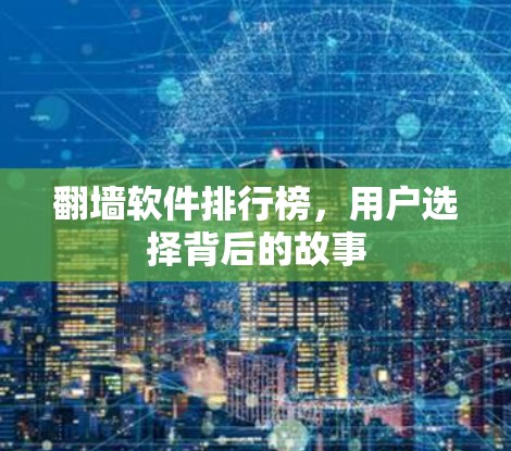 翻墙软件排行榜，用户选择背后的故事