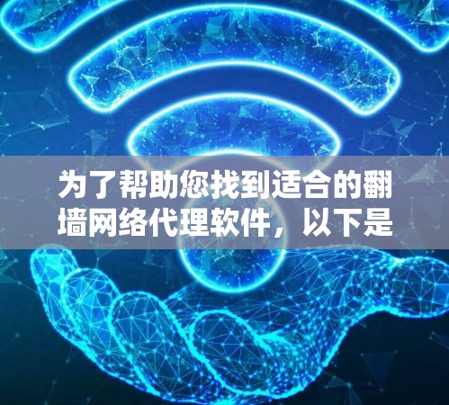 为了帮助您找到适合的翻墙网络代理软件，以下是一个分步指南，涵盖免费和付费选项，包括功能、配置和使用建议