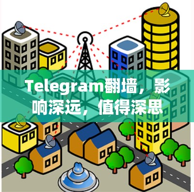 Telegram翻墙，影响深远，值得深思