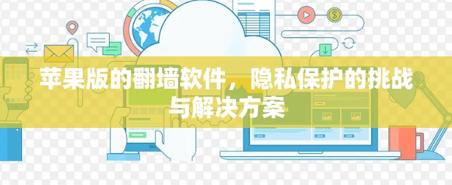 苹果版的翻墙软件，隐私保护的挑战与解决方案