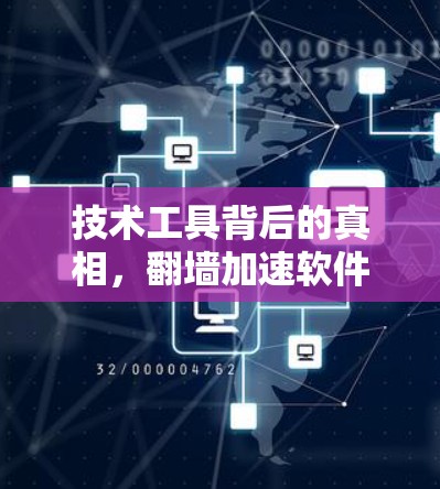 技术工具背后的真相，翻墙加速软件如何帮助我们更高效地访问互联网