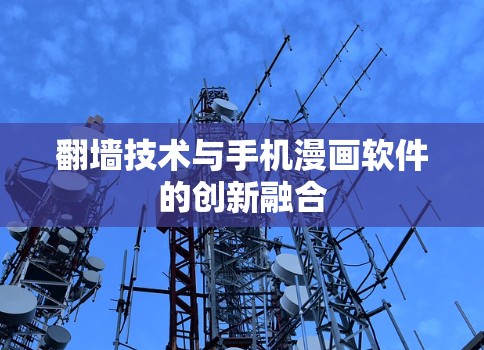 翻墙技术与手机漫画软件的创新融合