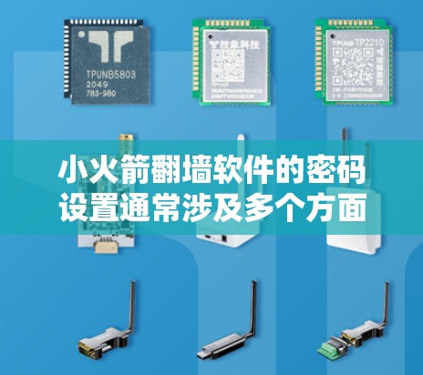 小火箭翻墙软件的密码设置通常涉及多个方面的考虑，包括密码类型、长度、组合方式以及包含的元素。以下是一个详细的解释
