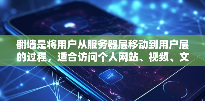 翻墙是将用户从服务器层移动到用户层的过程，适合访问个人网站、视频、文档等资源。以下是一些需要翻墙的软件及其原因