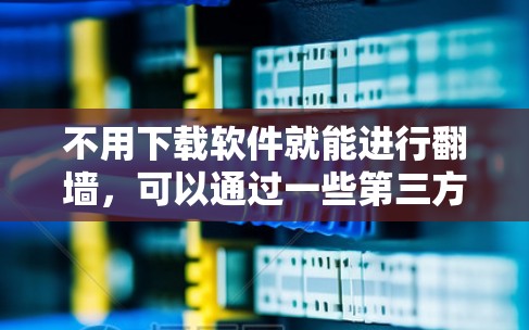 不用下载软件就能进行翻墙，可以通过一些第三方网站或工具来实现。以下是一个简单的步骤