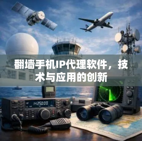 翻墙手机IP代理软件，技术与应用的创新