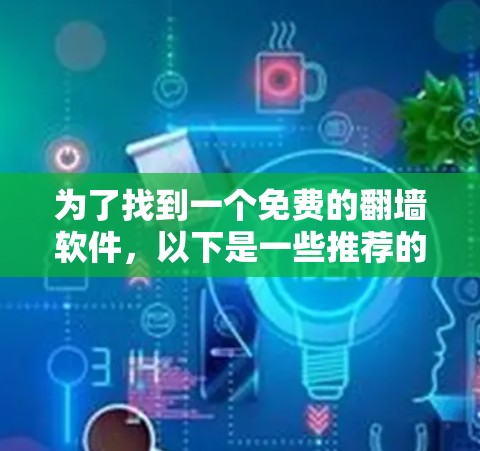 为了找到一个免费的翻墙软件,以下是一些推荐的选择 为了找到一个免费的翻墙软件,以下是一些推荐的选择