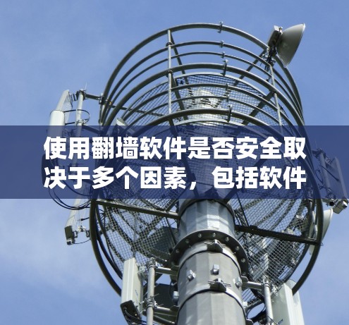 使用翻墙软件是否安全取决于多个因素，包括软件本身的漏洞、用户的安全意识、技术知识和法律道德。以下是对这个问题的详细分析