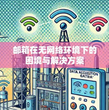 邮箱在无网络环境下的困境与解决方案