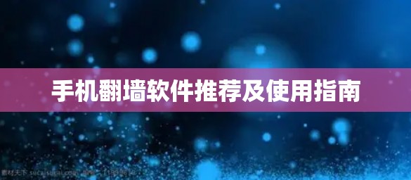 手机翻墙软件推荐及使用指南