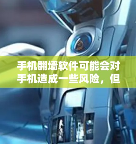 手机翻墙软件可能会对手机造成一些风险，但具体风险因软件而异。以下是对翻墙软件的总结