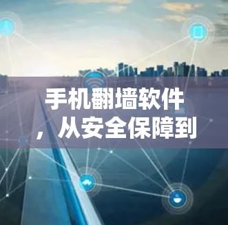 手机翻墙软件，从安全保障到流畅体验的全面推荐