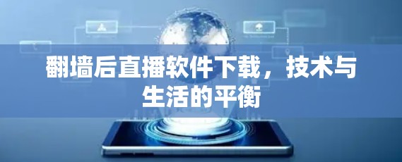 翻墙后直播软件下载，技术与生活的平衡