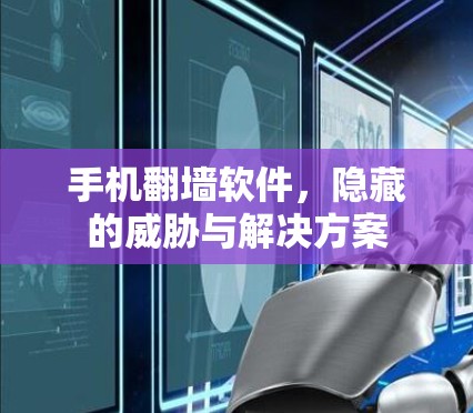 手机翻墙软件，隐藏的威胁与解决方案
