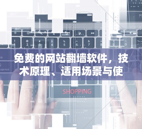 免费的网站翻墙软件，技术原理、适用场景与使用建议