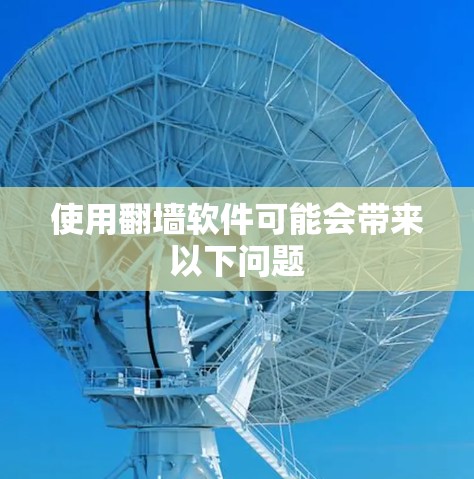 使用翻墙软件可能会带来以下问题
