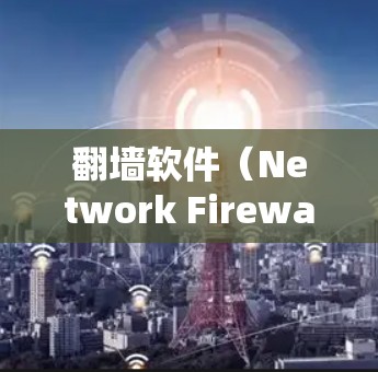 翻墙软件(Network Firewall Software)主要是为了控制网络流量而设计的软件。它们通过过滤特定类型的网络流量来确保网络环境的安全。以下是一些需要考虑使用翻墙软件的软件及其原因 翻墙软件(Network Firewall Software)主要是为了控制网络流量而设计的软件。它们通过过滤特定类型的网络流量来确保网络环境的安全。以下是一些需要考虑使用翻墙软件的软件及其原因