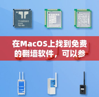 在MacOS上找到免费的翻墙软件，可以参考以下几种选择，根据你的需求和预算进行选择
