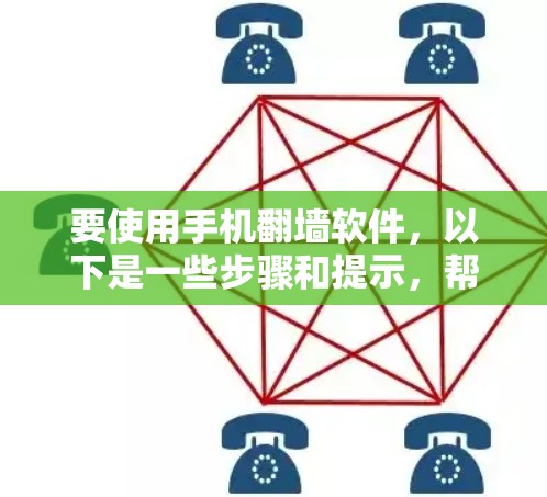 要使用手机翻墙软件，以下是一些步骤和提示，帮助你顺利进行