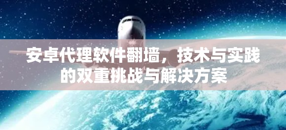 安卓代理软件翻墙，技术与实践的双重挑战与解决方案