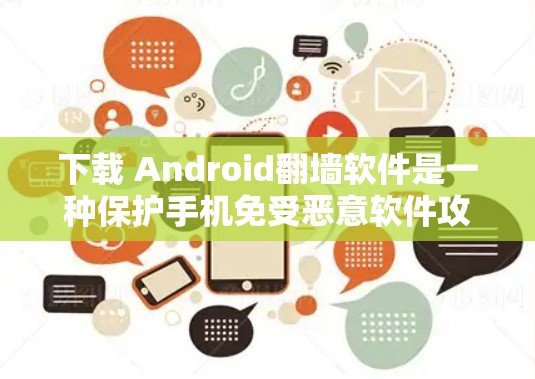 下载 Android翻墙软件是一种保护手机免受恶意软件攻击的有效方法。以下是一个详细的步骤指南，帮助您顺利完成安装和配置