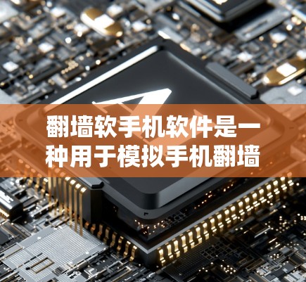 翻墙软手机软件是一种用于模拟手机翻墙功能的软件，用户可以在手机上选择应用，手机显示翻墙状态，应用显示权限，网络服务器返回权限给手机，然后应用发送给用户。以下是详细的使用步骤和注意事项