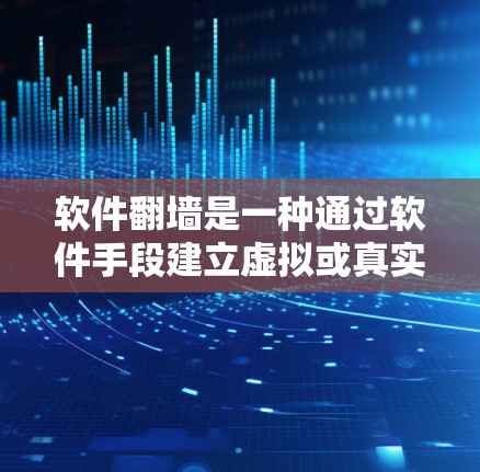 软件翻墙是一种通过软件手段建立虚拟或真实的网络连接的方法，旨在模拟或模拟连接到互联网，而不是使用物理的互联网设备。它可能带来以下影响和风险