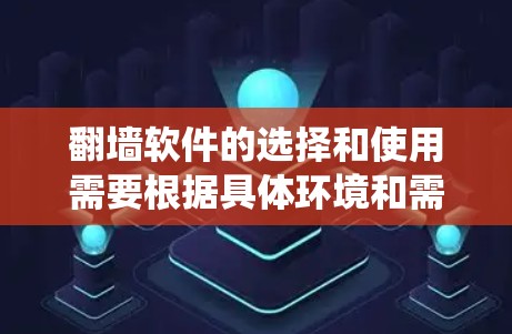 翻墙软件的选择和使用需要根据具体环境和需求进行考虑。以下是一个系统化的指南，帮助您选择和使用适合的翻墙软件