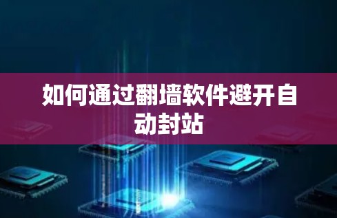 如何通过翻墙软件避开自动封站