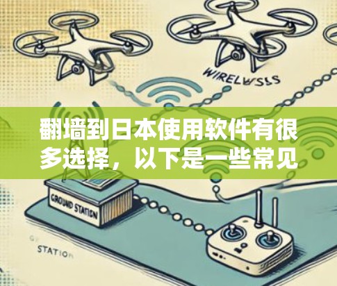 翻墙到日本使用软件有很多选择，以下是一些常见的方法和推荐